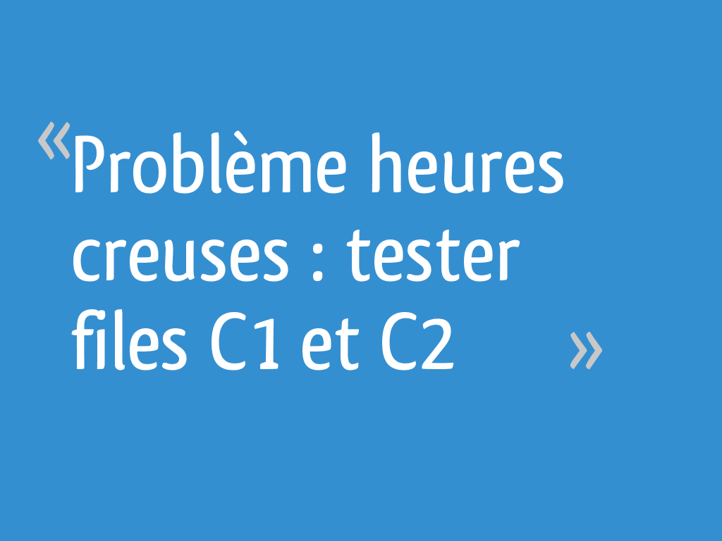 Problème heures creuses tester files C1 et C2 6 messages