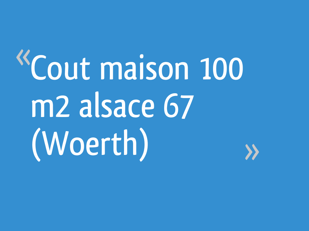 Cout Maison 100 M² Alsace 67 Woerth 76 Messages