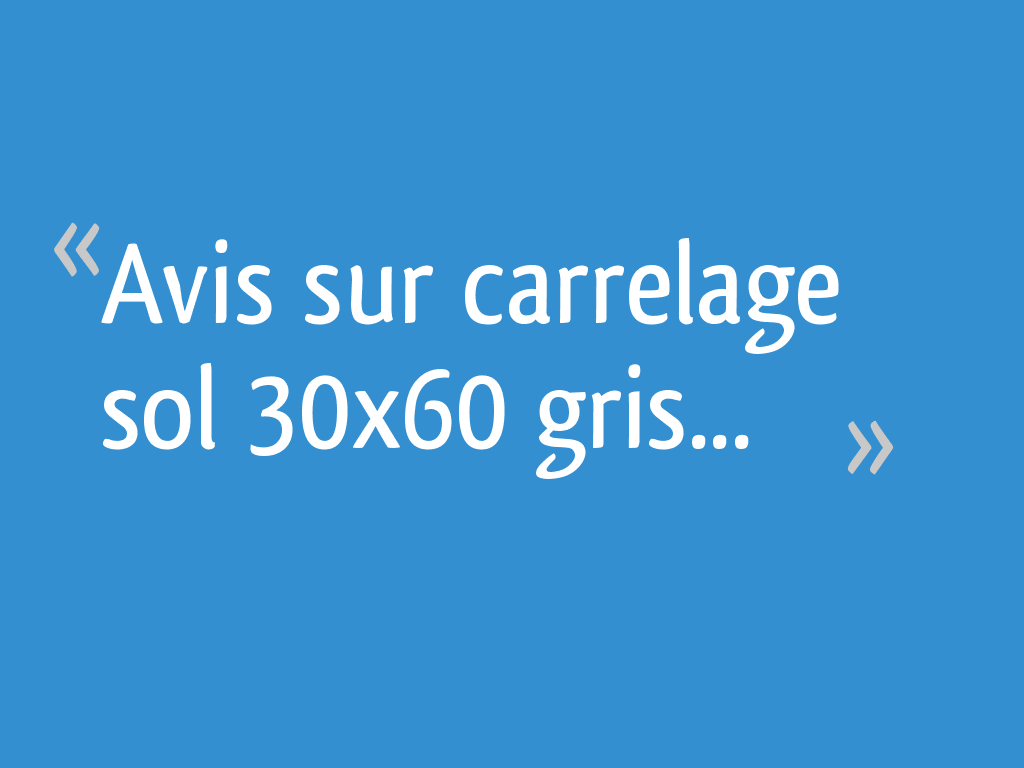 Avis Sur Carrelage Sol 30x60 Gris 52 Messages Page 3