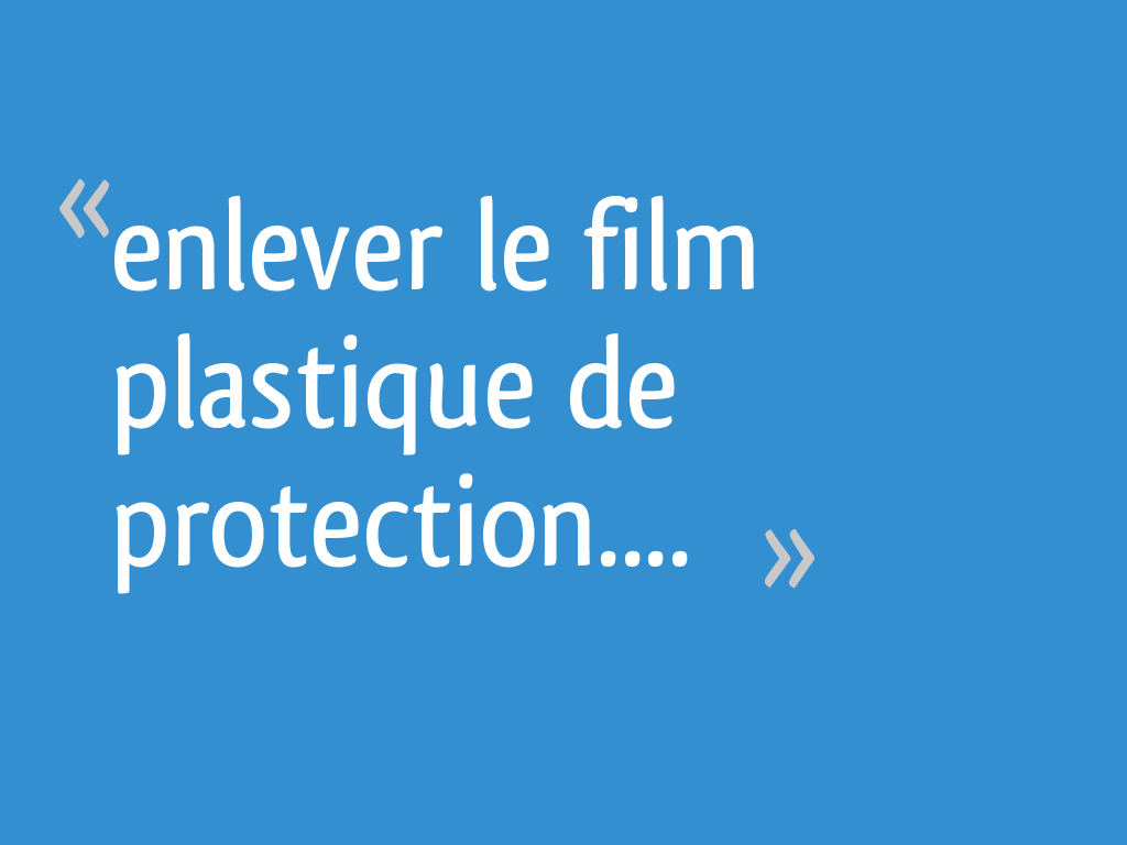 Comment enlever un film protecteur