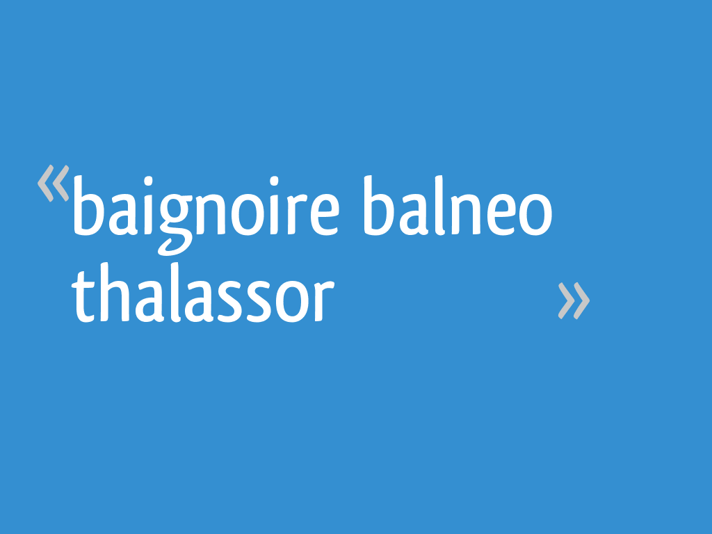 Baignoire Balneo Thalassor 24 Messages