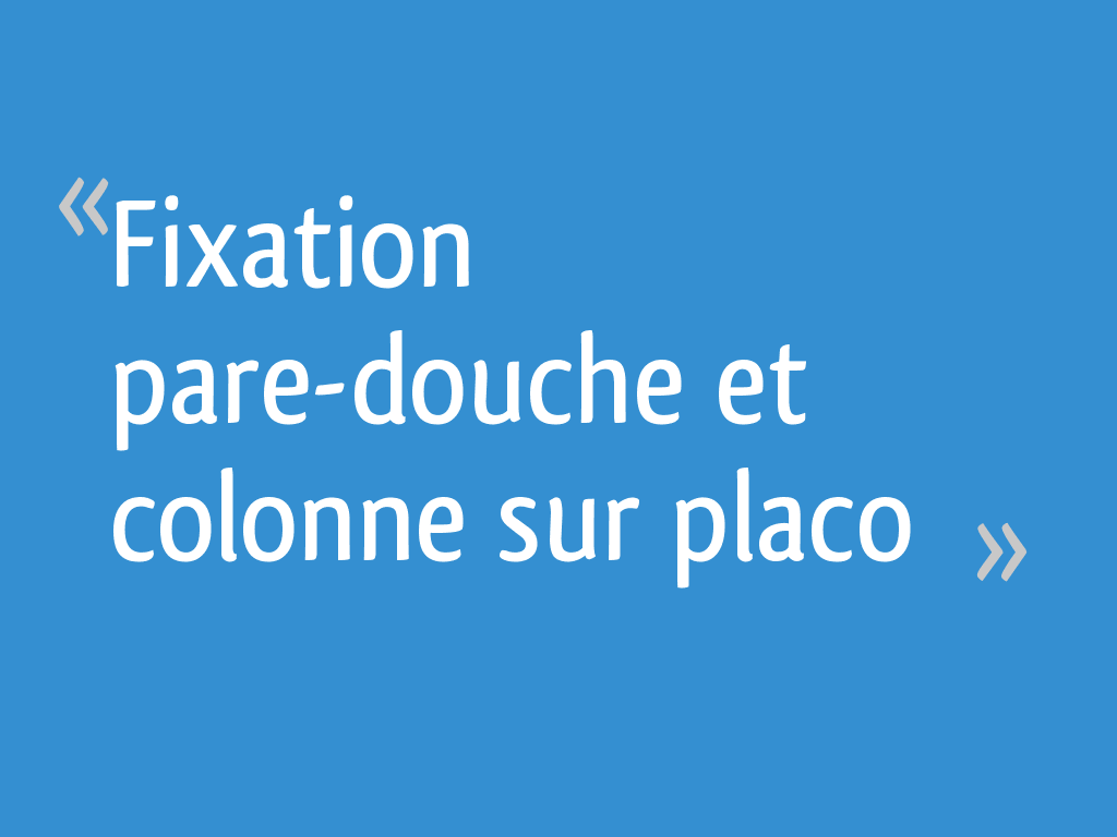 Fixation Pare Douche Et Colonne Sur Placo 8 Messages